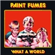 Paint Fumes - What A World